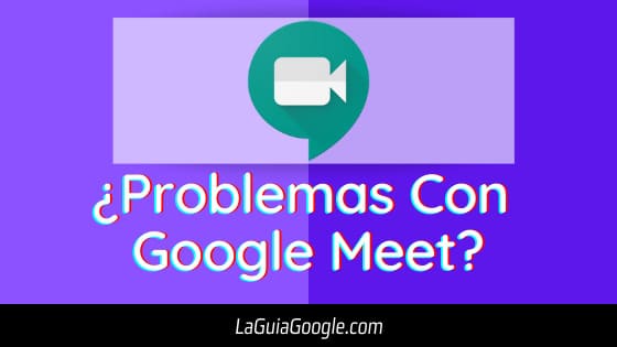 Problemas con Google Meet Soluciones